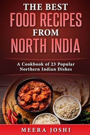 Seller image for The Best Food Recipes from North India: A Cookbook of 23 Popular Northern Indian Dishes for sale by GreatBookPrices