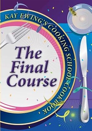 Imagen del vendedor de Kay Ewing's Cooking School Cookbook the Final Course a la venta por GreatBookPrices