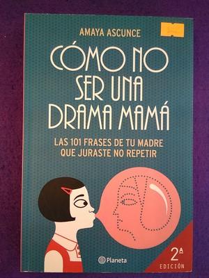 Cómo no ser una drama mamá: Las 101 frases de tu madre que juraste no repetir