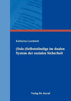 Seller image for (Solo-)Selbstständige im dualen System der sozialen Sicherheit, Ein rechtssoziologischer Blick auf den Status quo ihres Schutzes gegen die sozialen Risiken in Sozial- und Privatversicherung sowie auf m gliche Reformoptionen for sale by Verlag Dr. Kovac GmbH