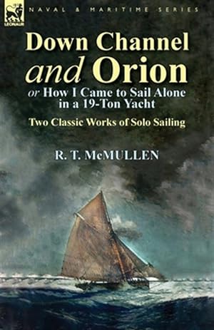 Seller image for Down Channel and Orion (Or How I Came to Sail Alone in a 19-ton Yacht) : Two Classic Works of Solo Sailing for sale by GreatBookPrices