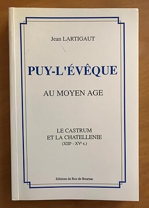 Puy-l'Evêque au Moyen Age : Le Castrum et la Chatellenie (XIIIe-XVe s.).