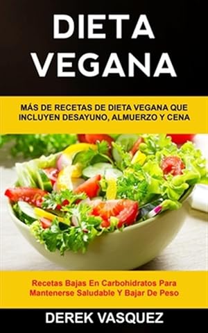 Seller image for Dieta Vegana: Ms de recetas de dieta vegana que incluyen desayuno, almuerzo y cena (Recetas bajas en carbohidratos para mantenerse saludable y bajar -Language: spanish for sale by GreatBookPrices