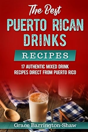 Image du vendeur pour The Best Puerto Rican Drinks Recipes: 17 Authentic Mixed Beverage Recipes Direct from Puerto Rico mis en vente par GreatBookPrices