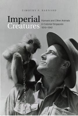 Seller image for Imperial Creatures. Humans and Other Animals in Colonial Singapore, 1819-1942. for sale by Asia Bookroom ANZAAB/ILAB