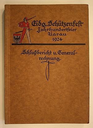 Eidg. Schützenfest Jahrhundertfeier Aarau 1924. Schlußbericht u. General-Rechnung.