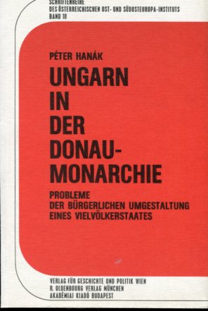 Bild des Verkufers fr Ungarn in der Donaumonarchie - Probleme der brgerlichen Umgestaltung eines Vielvlkerstaates. Aus d. Ungar. bertr. von Agnes Galambosi. Fachlektorierung Schriftenreihe des sterreichischen Ost-und Sdosteuropa-Instituts ; Bd. 10. zum Verkauf von Antiquariat Buchseite