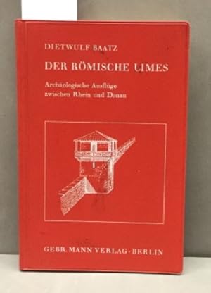 Der römische Limes. Archäologische Ausflüge zwischen Rhein und Donau.