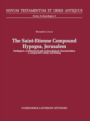 The Saint-Etienne Compound Hypogea (Jerusalem) Geological, architectural and archaeological chara...