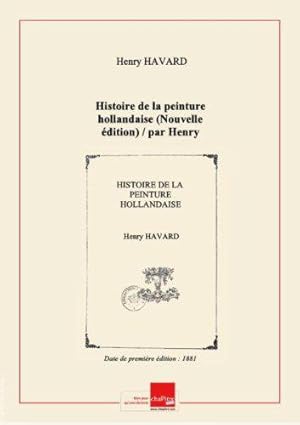 Image du vendeur pour Histoire de la peinture hollandaise (Nouvelle dition) / par Henry Havard [Edition de 1881] mis en vente par JLG_livres anciens et modernes