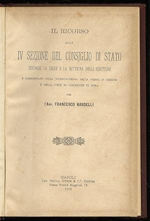 Il ricorso alla IV Sezione del Consiglio di Stato secondo la legge e la dottrina degli scrittori ...