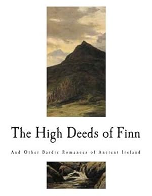 Imagen del vendedor de High Deeds of Finn : And Other Bardic Romances of Ancient Ireland a la venta por GreatBookPrices