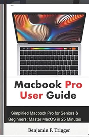 Bild des Verk�ufers f�r Macbook Pro User Guide: Simplified Macbook Pro for Seniors & Beginners: Master MacOS in 25 Minutes zum Verkauf von GreatBookPrices