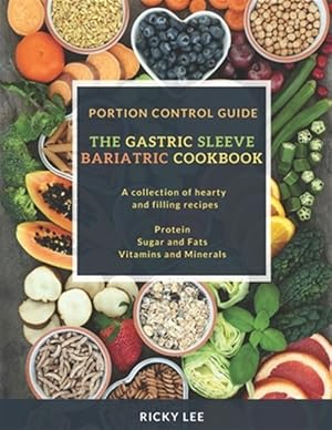 Seller image for The Gastric Sleeve Bariatric Cookbook: Portion control Guide, Protein Sugar and Fats Vitamins and Minerals for sale by GreatBookPrices