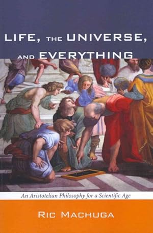 Seller image for Life, the Universe, and Everything : An Aristotelian Philosophy for a Scientific Age for sale by GreatBookPrices