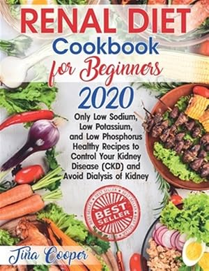 Imagen del vendedor de Renal Diet Cookbook for Beginners 2020: Only Low Sodium, Low Potassium, and Low Phosphorus Healthy Recipes to Control Your Kidney Disease (CKD) and Av a la venta por GreatBookPrices