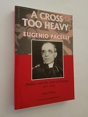 Seller image for A Cross Too Heavy : Eugenio Pacelli, Politics and the Jews of Europe 1917-1943 for sale by masted books
