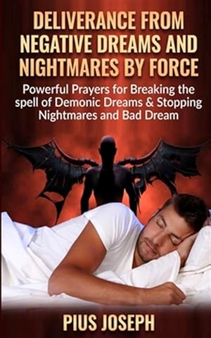 Immagine del venditore per Deliverance from negative Dreams and Nightmares by Force: Powerful Prayers for Breaking the spell of Demonic Dreams & Stopping Nightmares and Bad Drea venduto da GreatBookPrices