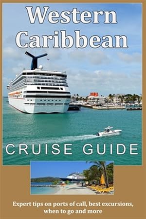 Seller image for Western Caribbean Cruise Guide: Expert tips on ports of call, best excursions, when to go and more for sale by GreatBookPrices