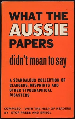 What the Aussie Papers Didn't Mean to Say : A Scandalous Collection of Clangers, Misprints and Ot...
