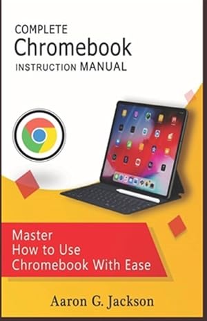 Imagen del vendedor de COMPLETE Chromebook INSTRUCTION MANUAL: Master How to Use Chromebook With Ease a la venta por GreatBookPrices