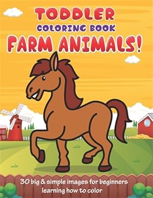 Seller image for Toddler Coloring Book Farm Animals: 30 Big & Simple Images For Beginners Learning How To Color: Ages 2-4, 8.5 x 11 Inches (21.59 x 27.94 cm) for sale by GreatBookPrices