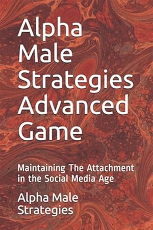 Seller image for Alpha Male Strategies Advanced Game: Maintaining The Attachment in the Social Media Age for sale by GreatBookPrices