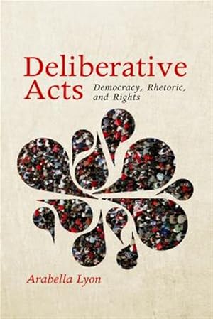 Immagine del venditore per Deliberative Acts : Democracy, Rhetoric, and Rights venduto da GreatBookPrices