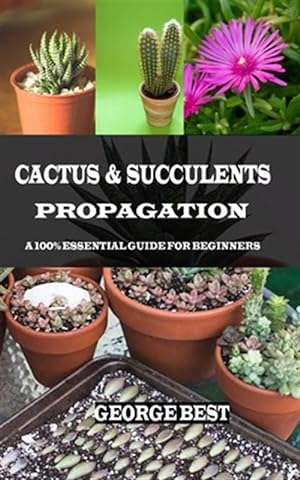 Seller image for Cactus & Succulents Propagation: A 100% Essential Guide for Beginners for sale by GreatBookPrices