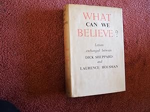 Immagine del venditore per WHAT CAN WE BELIEVE? LETTERS EXCHANGED BETWEEN DICK SHEPPARD AND LAURENCE HOUSMAN venduto da Ron Weld Books