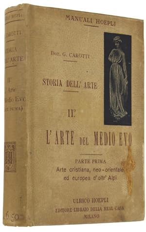 STORIA DELL'ARTE. Volume II. L'ARTE DEL MEDIO EVO. Parte Prima: Arte cristiana, neo-orientale ed ...