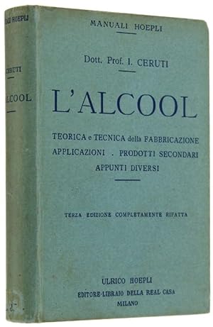 L'ALCOOL. Teorica e tecnica della fabbricazione - Applicazioni - Prodotti secondari - Appunti div...