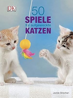 50 Spiele für aufgeweckte Katzen. Jackie Strachan. Vorw. von Franny Syufy. [Fotos Nick Ridley. Il...