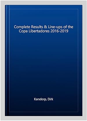 Imagen del vendedor de Complete Results & Line-ups of the Copa Libertadores 2016-2019 a la venta por GreatBookPrices