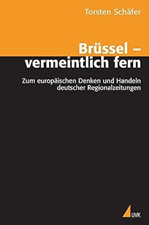Brüssel - vermeintlich fern - Zum europäischen Denken und Handeln deutscher Regionalzeitungen. Ko...