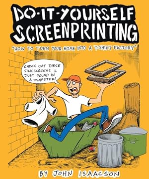 Imagen del vendedor de Do-it- Yourself Screenprinting : How to Turn Your Home into a T-shirt Factory a la venta por GreatBookPrices