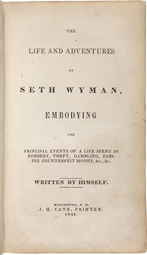 THE LIFE AND ADVENTURES OF SETH WYMAN, EMBODYING THE PRINCIPAL EVENTS OF A LIFE SPENT IN ROBBERY,...