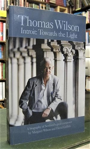 Thomas Wilson - Intoit: Towards the Light (A biography of Scotland's great composer)