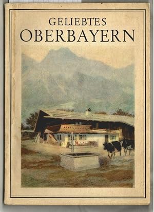 Geliebtes Oberbayern. Hrsg. v. Michael Bäuml. [Mit 13 Abb. im Text und einer farbigen Tafel von E...