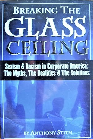 Seller image for Breaking the Glass Ceiling. Sexism & Racism in Corporate America: the Myths, the Realities & the Solutions for sale by Ken Jackson