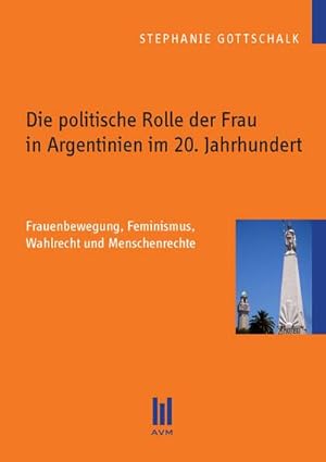 Bild des Verkufers fr Die politische Rolle der Frau in Argentinien im 20. Jahrhundert : Frauenbewegung, Feminismus, Wahlrecht und Menschenrechte zum Verkauf von AHA-BUCH