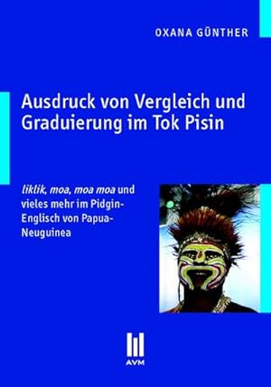 Bild des Verkufers fr Ausdruck von Vergleich und Graduierung im Tok Pisin : liklik, moa, moa moa und vieles mehr im Pidgin-Englisch von Papua-Neuguinea zum Verkauf von AHA-BUCH