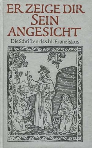 Bild des Verkufers fr Er zeige dir sein Angesicht Die Schriften des heiligen Franziskus von Assisi zum Verkauf von Flgel & Sohn GmbH