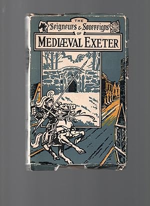 The Seigneurs and Sovereigns of Medieval Exeter. Also an Account of the Sieges of The City.