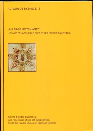 Un Large Moyen Age? L'Oeuvre De Jacques Le Goff Et Les Etudes Byzantines