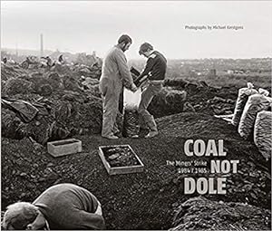 Seller image for Michael Kerstgens : Coal not Dole: The Miners  Strike 1984/1985 - (SIGNIERT / SIGNED, May 2014) for sale by BuchKunst-Usedom / Kunsthalle