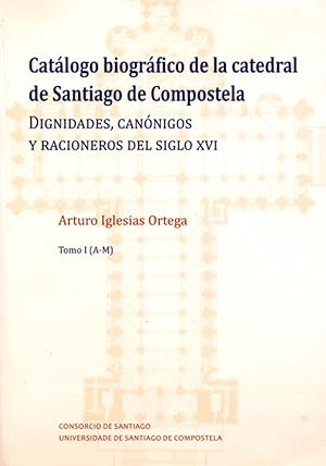 Catálogo biográfico de la catedral de Santiago de Compostela Dignidades, canónigos y racioneros d...