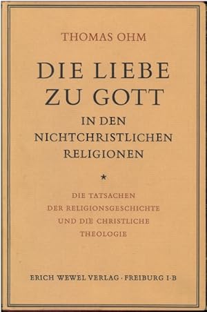 Die Liebe zu Gott. In den nichtchristlichen Religionen. Die Tatsachen der Religionsgeschichte und...