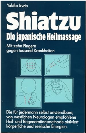 Shiatzu. Die japanische Heilmassage. Mit zehn Fingern gegen tausend Krankheiten.