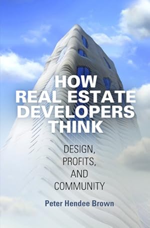 Immagine del venditore per How Real Estate Developers Think : Design, Profits, and Community venduto da GreatBookPrices